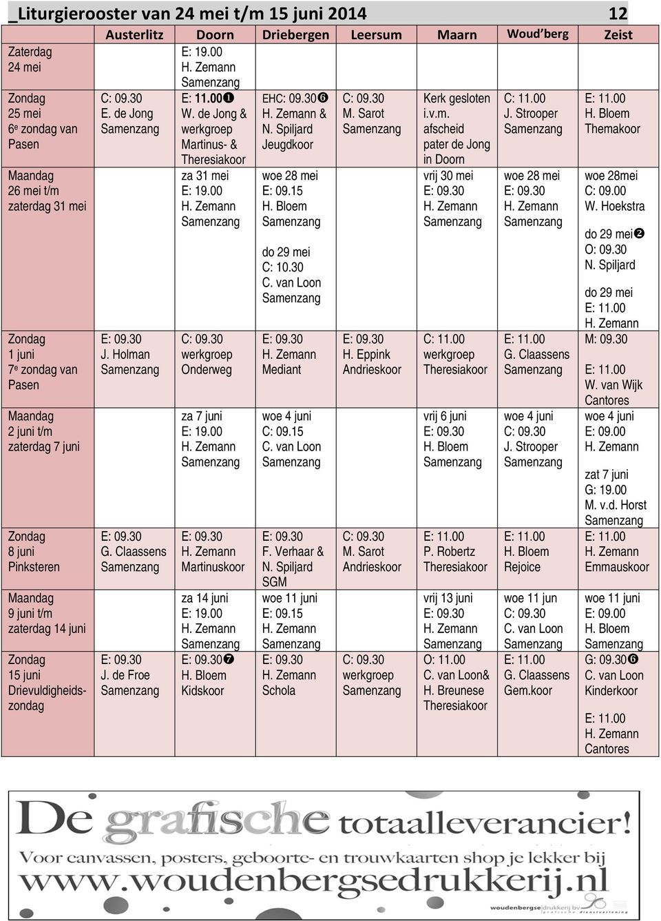 Sarot J. Strooper H. Bloem Themakoor J. Holman G. Claassens J. de Froe W. de Jong & werkgroep Martinus- & Theresiakoor za 31 mei E: 19.00 werkgroep Onderweg za 7 juni E: 19.