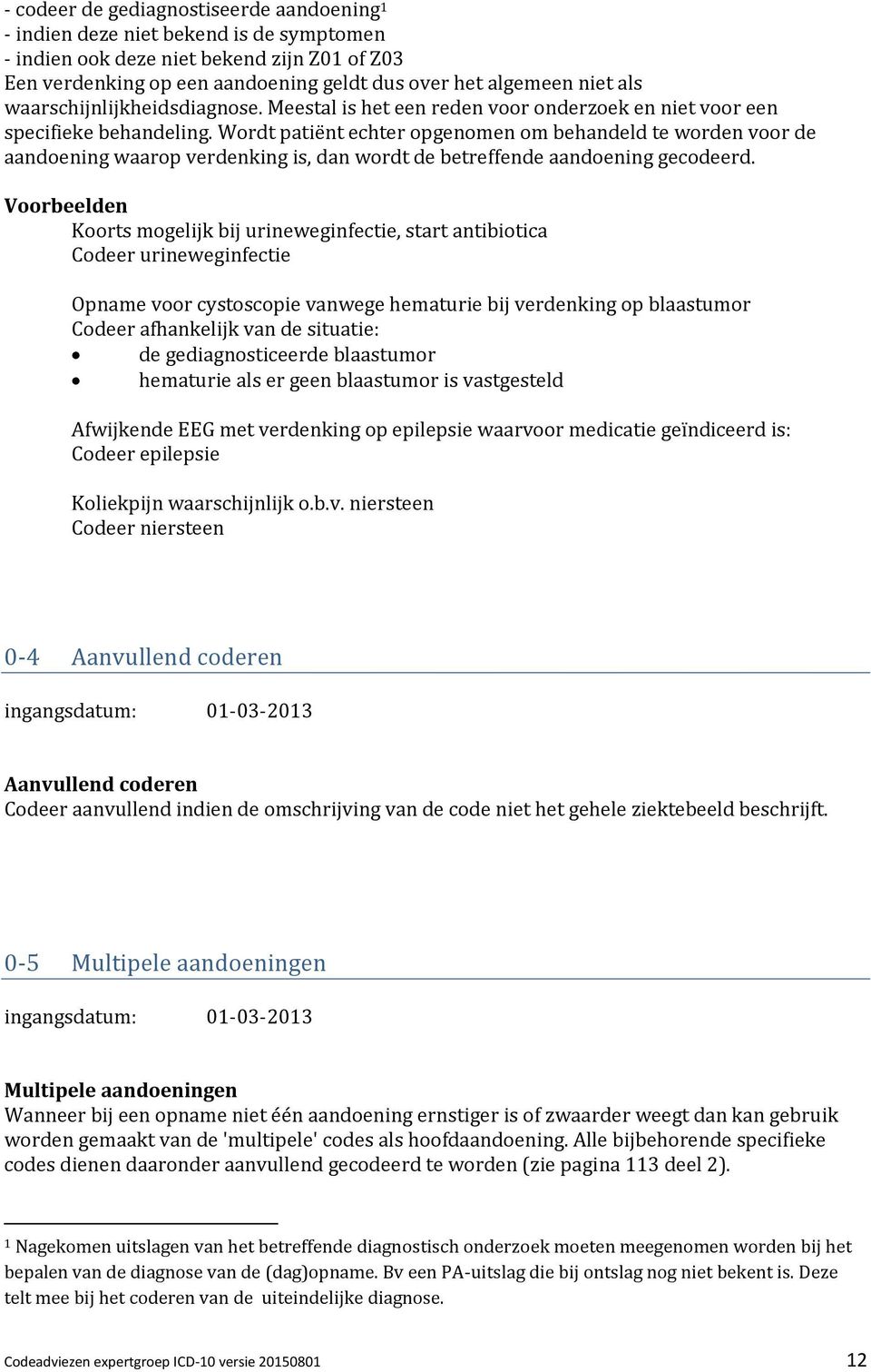 Wordt patiënt echter opgenomen om behandeld te worden voor de aandoening waarop verdenking is, dan wordt de betreffende aandoening gecodeerd.