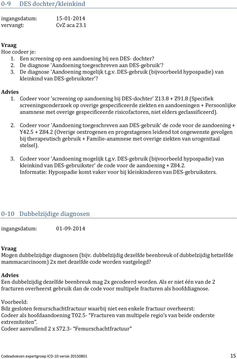 8 (Specifiek screeningsonderzoek op overige gespecificeerde ziekten en aandoeningen + Persoonlijke anamnese met overige gespecificeerde risicofactoren, niet elders geclassificeerd). 2.