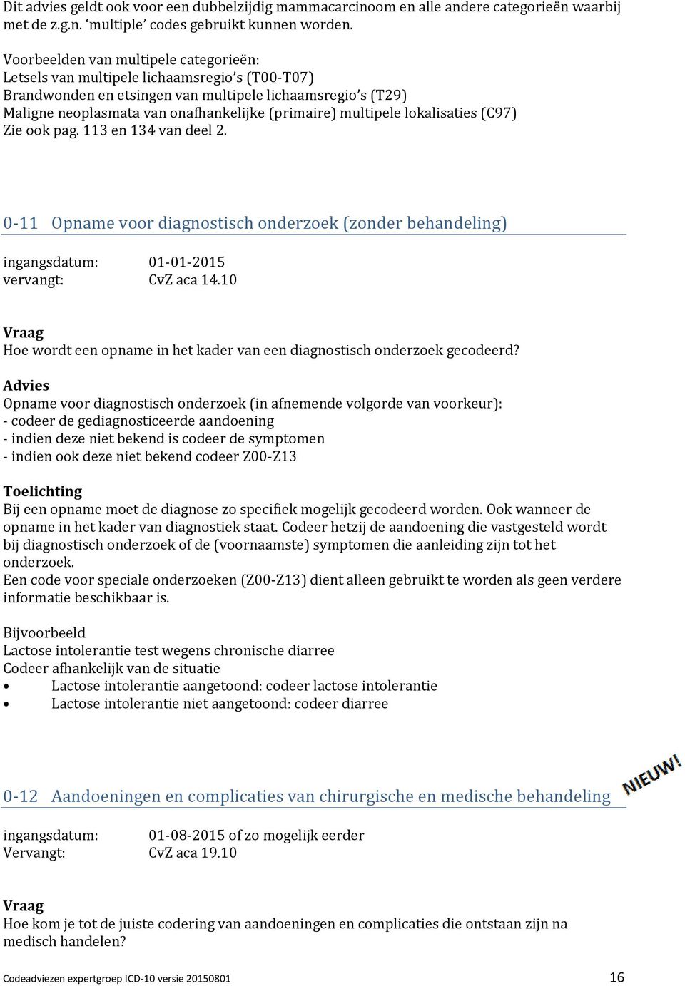 multipele lokalisaties (C97) Zie ook pag. 113 en 134 van deel 2. 0-11 Opname voor diagnostisch onderzoek (zonder behandeling) ingangsdatum: 01-01-2015 vervangt: CvZ aca 14.