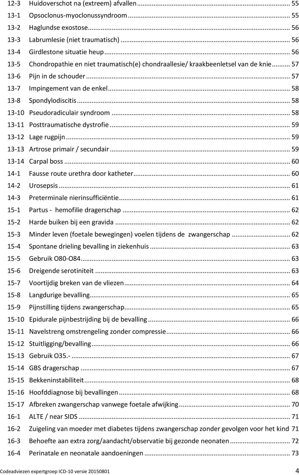 .. 58 13-10 Pseudoradiculair syndroom... 58 13-11 Posttraumatische dystrofie... 59 13-12 Lage rugpijn... 59 13-13 Artrose primair / secundair... 59 13-14 Carpal boss.