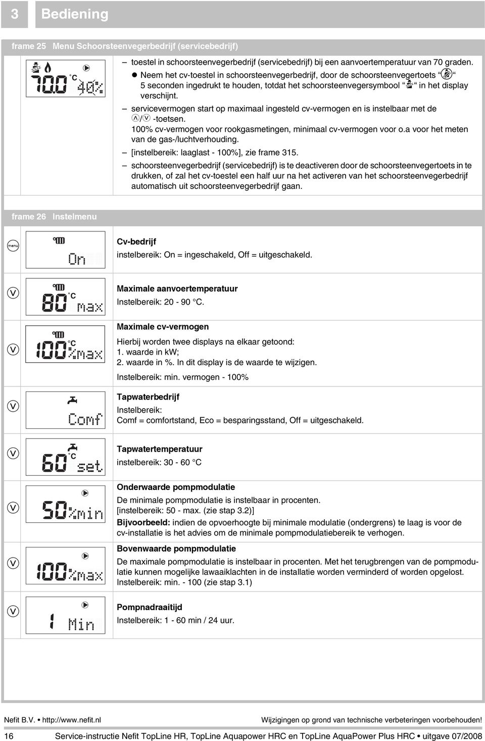 servicevermogen start op maximaal ingesteld cv-vermogen en is instelbaar met de 8/9 -toetsen. 00% cv-vermogen voor rookgasmetingen, minimaal cv-vermogen voor o.