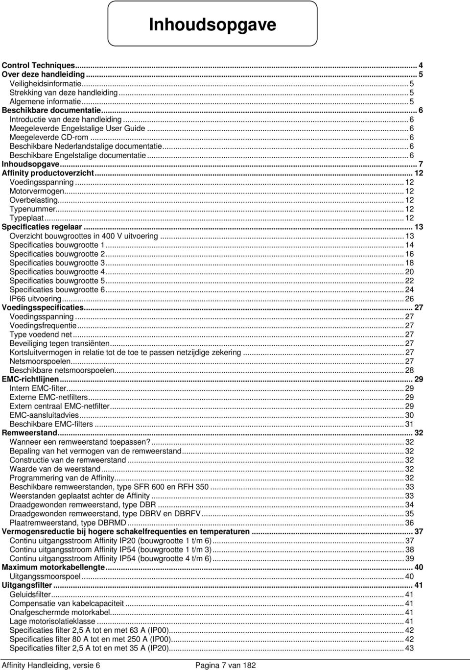 .. 6 Inhoudsopgave... 7 Affinity productoverzicht... 12 Voedingsspanning... 12 Motorvermogen... 12 Overbelasting... 12 Typenummer... 12 Typeplaat... 12 Specificaties regelaar.