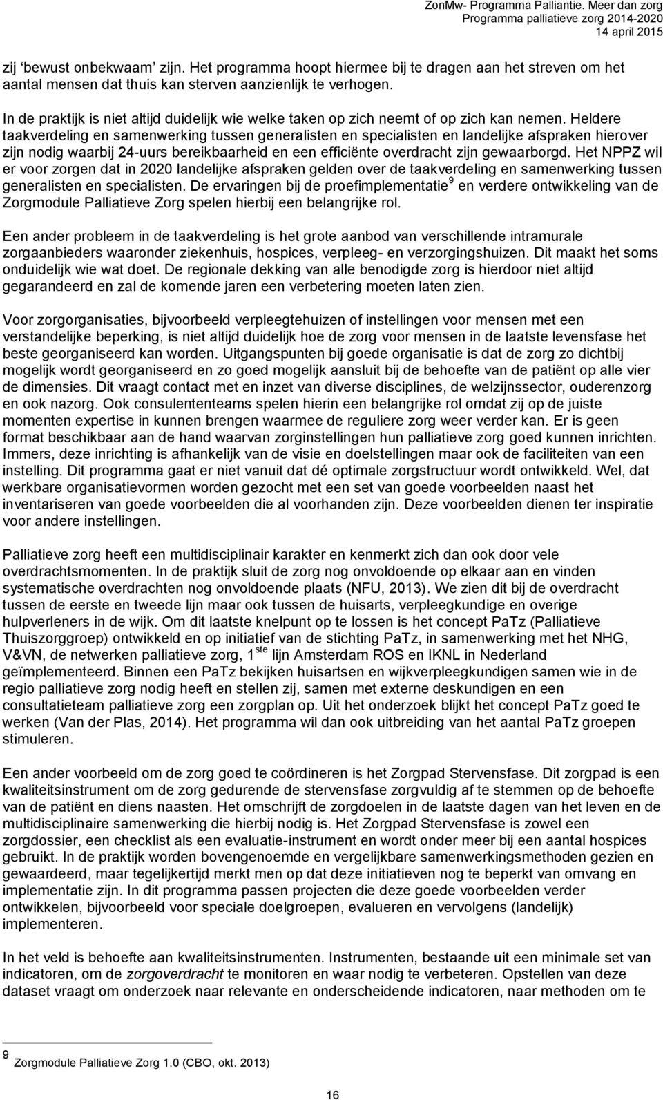 Heldere taakverdeling en samenwerking tussen generalisten en specialisten en landelijke afspraken hierover zijn nodig waarbij 24-uurs bereikbaarheid en een efficiënte overdracht zijn gewaarborgd.