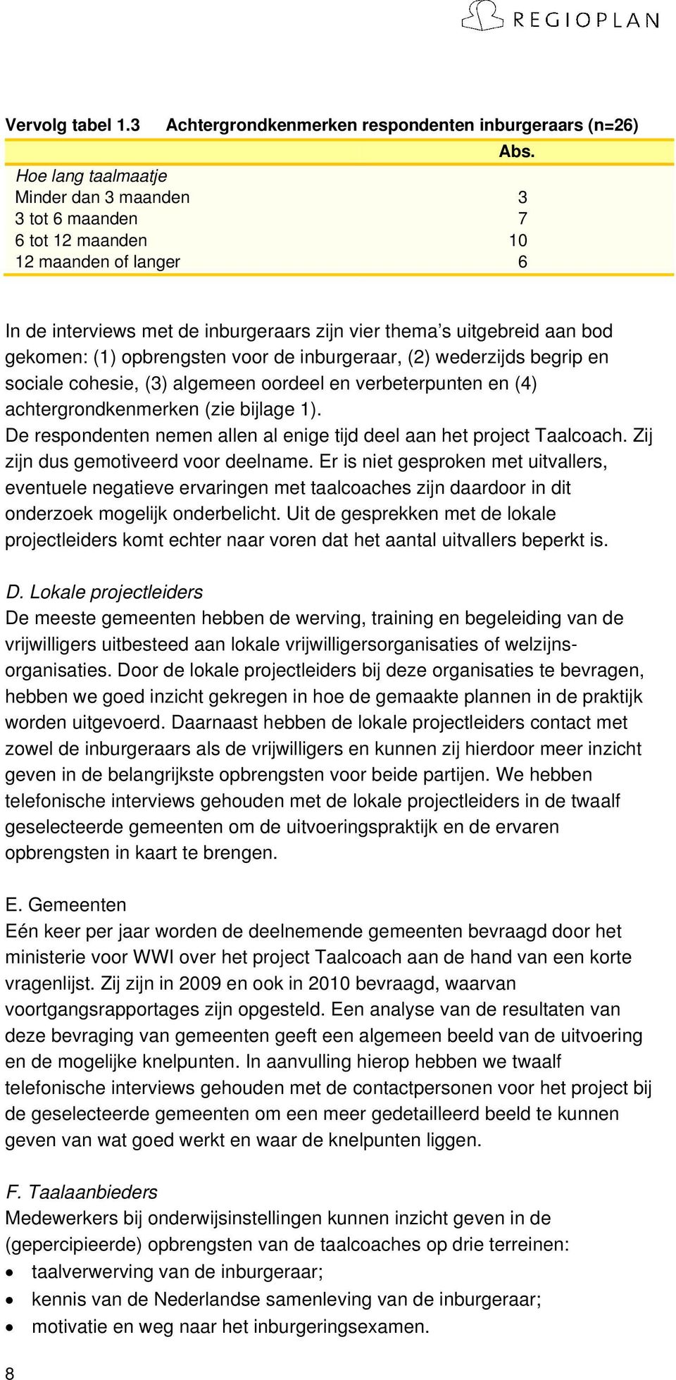 opbrengsten voor de inburgeraar, (2) wederzijds begrip en sociale cohesie, (3) algemeen oordeel en verbeterpunten en (4) achtergrondkenmerken (zie bijlage 1).