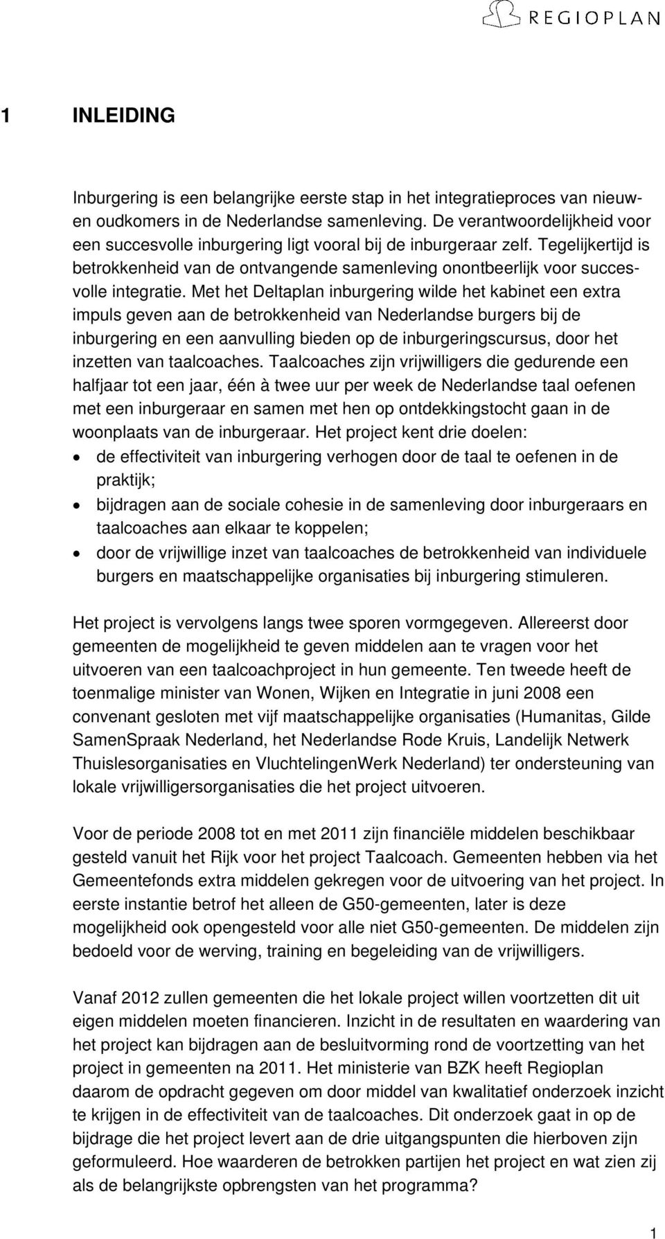Met het Deltaplan inburgering wilde het kabinet een extra impuls geven aan de betrokkenheid van Nederlandse burgers bij de inburgering en een aanvulling bieden op de inburgeringscursus, door het