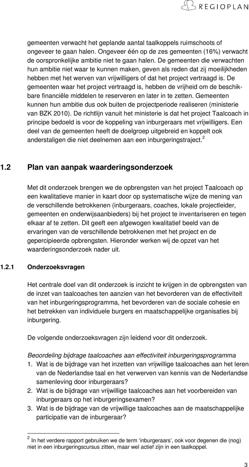 De gemeenten waar het project vertraagd is, hebben de vrijheid om de beschikbare financiële middelen te reserveren en later in te zetten.