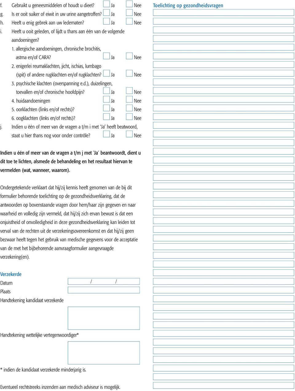 enigerlei reumaklachten, jicht, ischias, lumbago (spit) of andere rugklachten en/of rugklachten? Ja Nee 3. psychische klachten (overspanning e.d.), duizelingen, toevallen en/of chronische hoofdpijn?