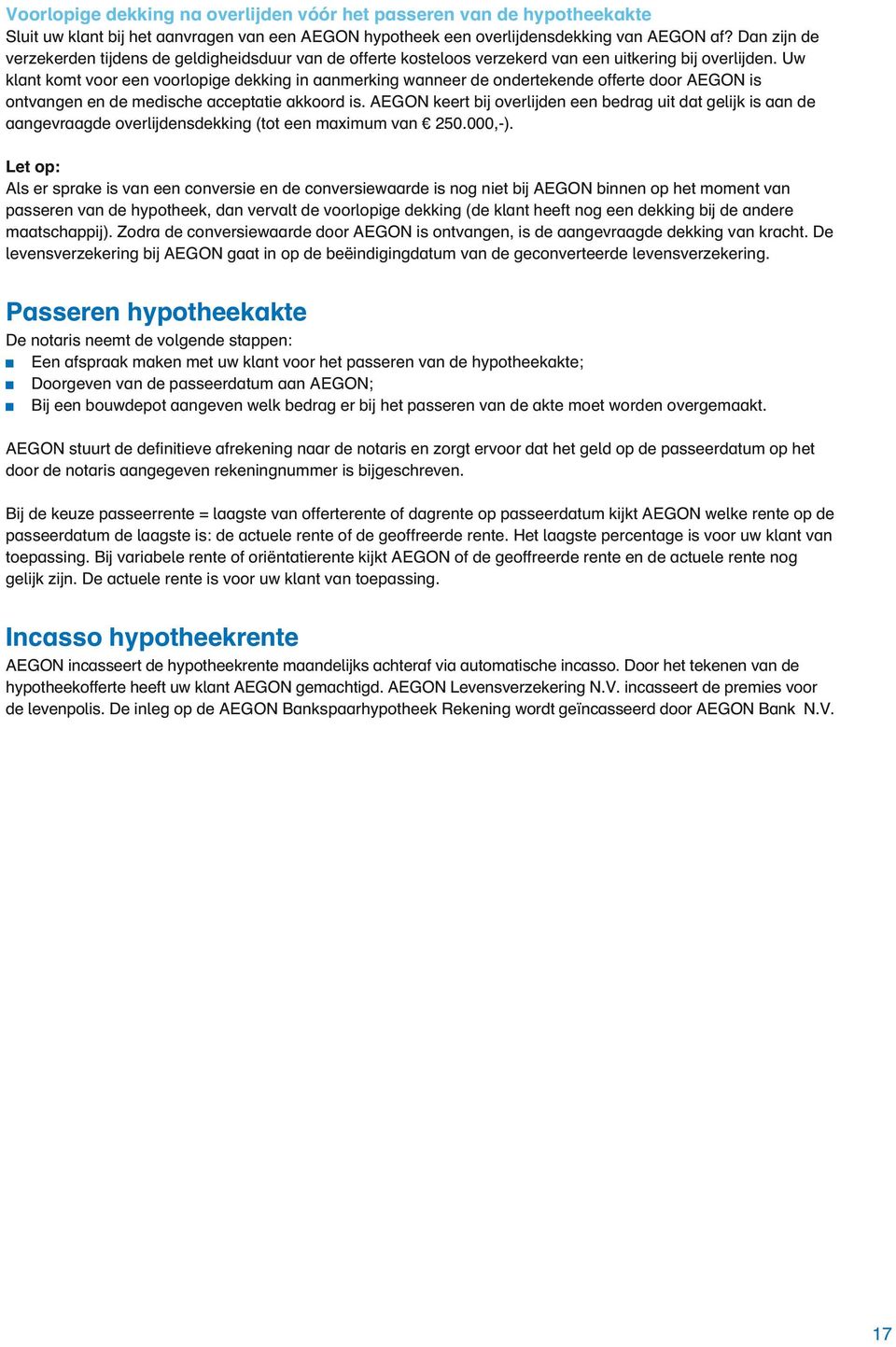 Uw klant komt voor een voorlopige dekking in aanmerking wanneer de ondertekende offerte door AEGON is ontvangen en de medische acceptatie akkoord is.