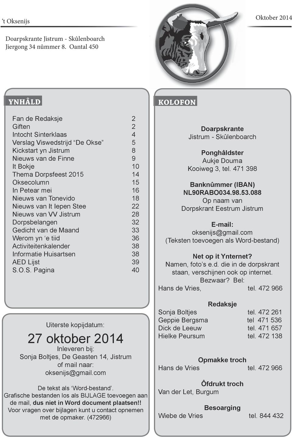 Petear mei 16 Nieuws van Tonevido 18 Nieuws van It Iepen Stee 22 Nieuws van VV Jistrum 28 Dorpsbelangen 32 Gedicht van de Maand 33 Werom yn e tiid 36 Activiteitenkalender 38 Informatie Huisartsen 38