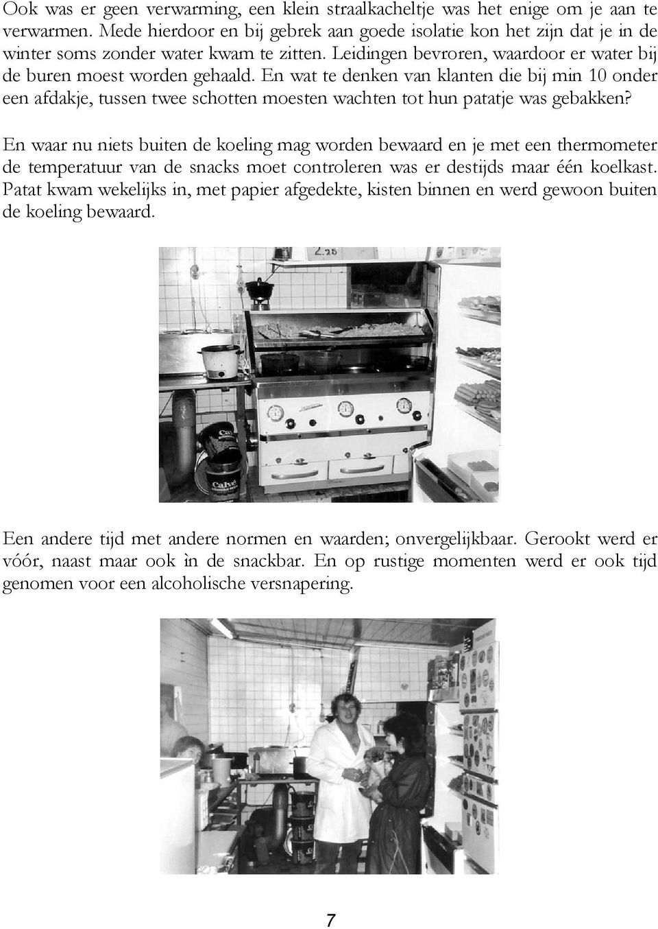 En wat te denken van klanten die bij min 10 onder een afdakje, tussen twee schotten moesten wachten tot hun patatje was gebakken?