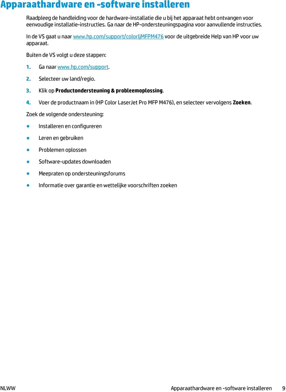 Buiten de VS volgt u deze stappen: 1. Ga naar www.hp.com/support. 2. Selecteer uw land/regio. 3. Klik op Productondersteuning & probleemoplossing. 4.