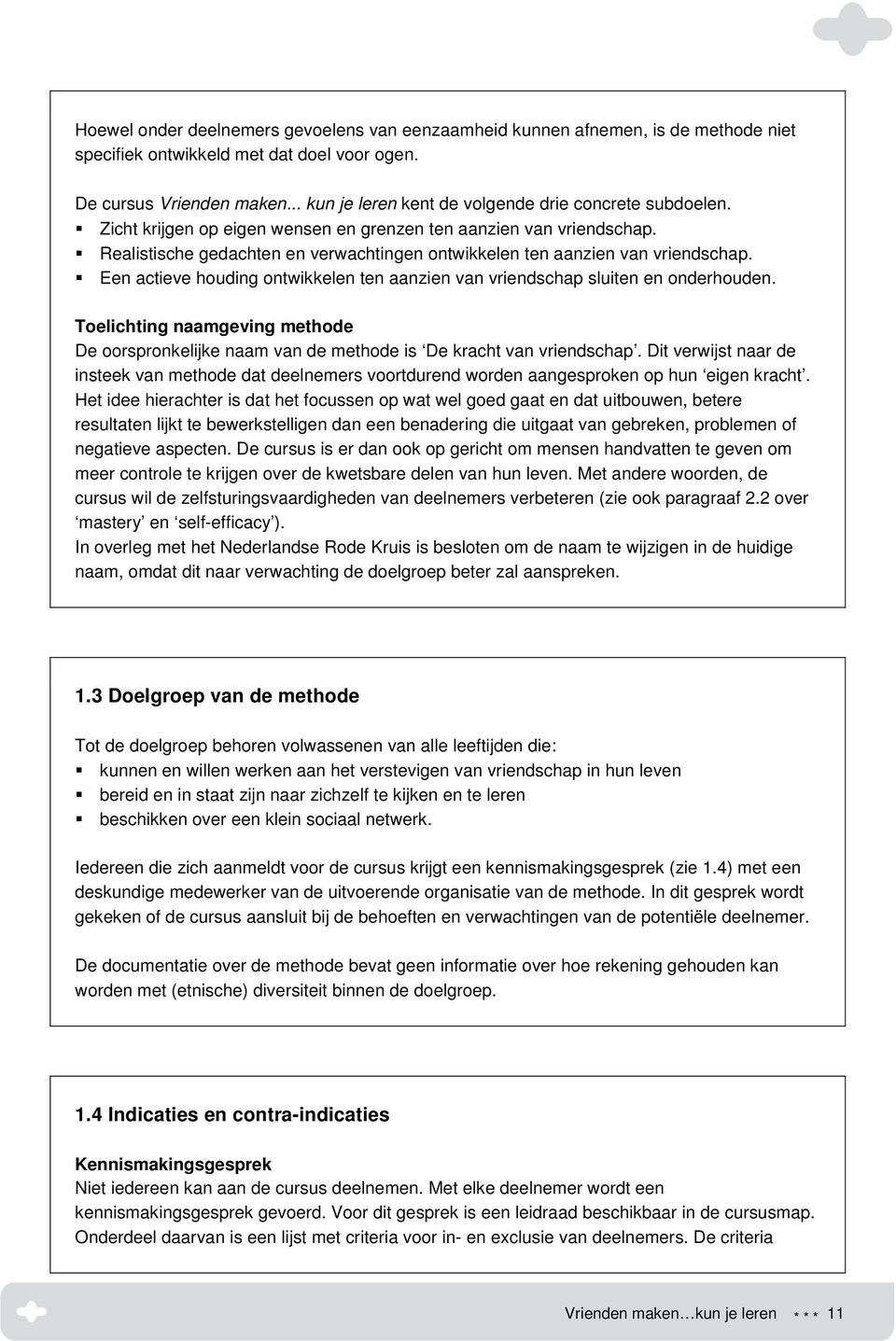 Realistische gedachten en verwachtingen ontwikkelen ten aanzien van vriendschap. Een actieve houding ontwikkelen ten aanzien van vriendschap sluiten en onderhouden.