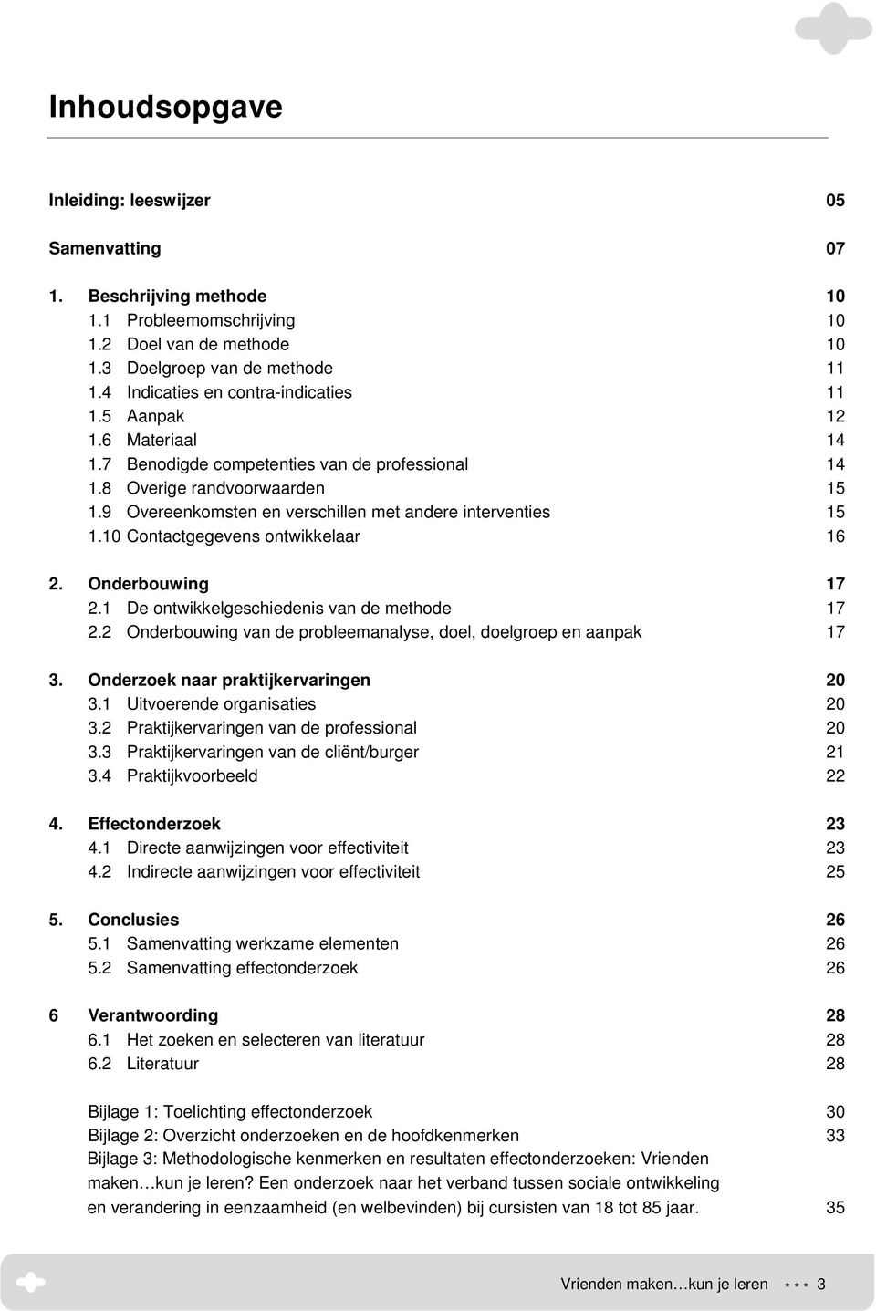 9 Overeenkomsten en verschillen met andere interventies 15 1.10 Contactgegevens ontwikkelaar 16 2. Onderbouwing 17 2.1 De ontwikkelgeschiedenis van de methode 17 2.