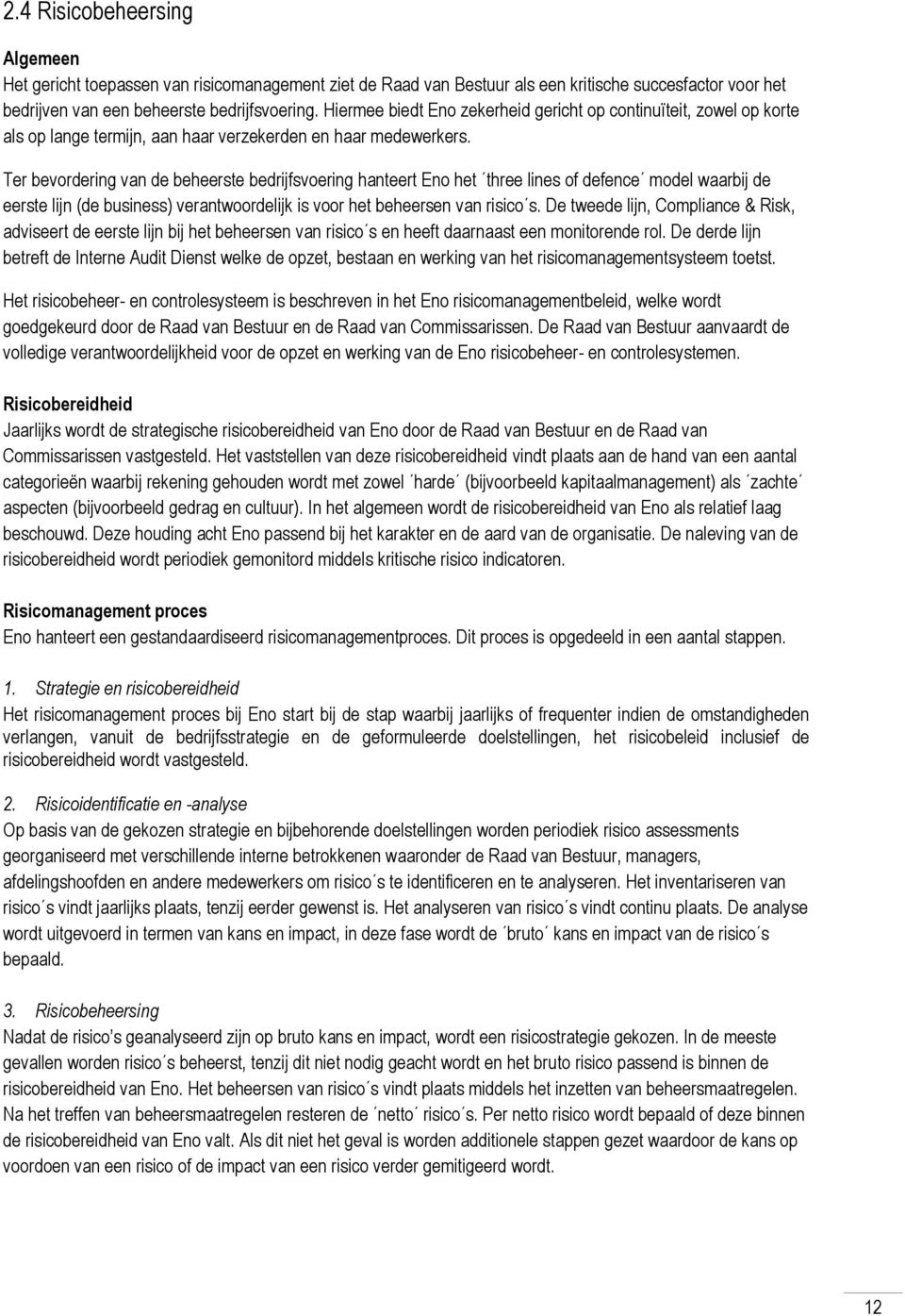 Ter bevordering van de beheerste bedrijfsvoering hanteert Eno het three lines of defence model waarbij de eerste lijn (de business) verantwoordelijk is voor het beheersen van risico s.