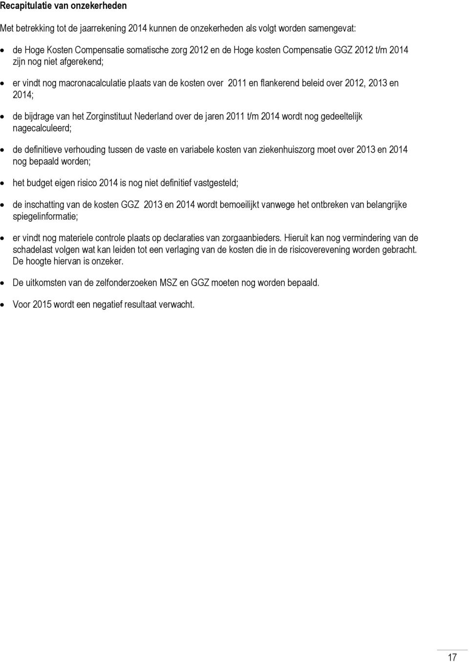 Nederland over de jaren 2011 t/m 2014 wordt nog gedeeltelijk nagecalculeerd; de definitieve verhouding tussen de vaste en variabele kosten van ziekenhuiszorg moet over 2013 en 2014 nog bepaald