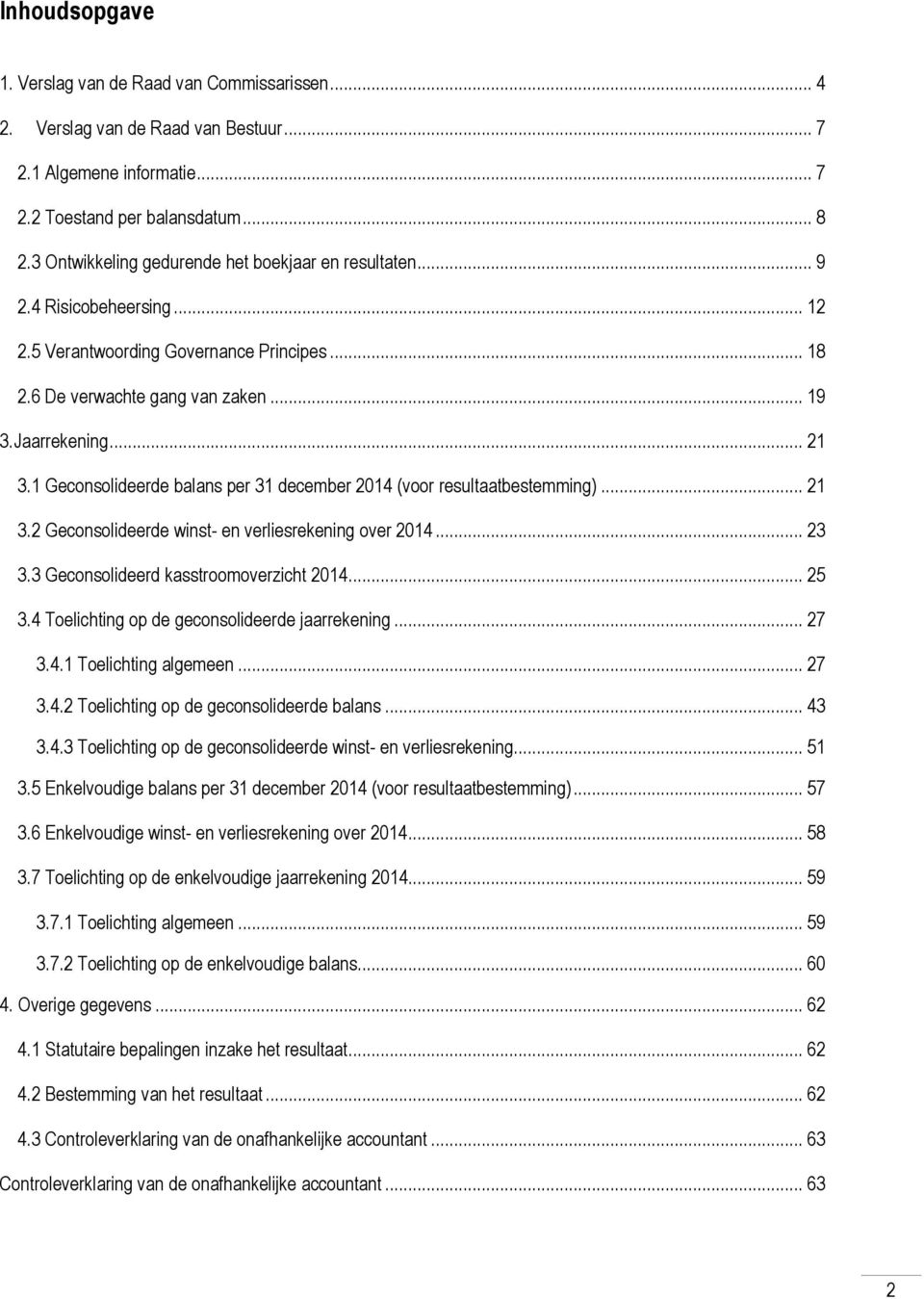 1 Geconsolideerde balans per 31 december 2014 (voor resultaatbestemming)... 21 3.2 Geconsolideerde winst- en verliesrekening over 2014... 23 3.3 Geconsolideerd kasstroomoverzicht 2014... 25 3.