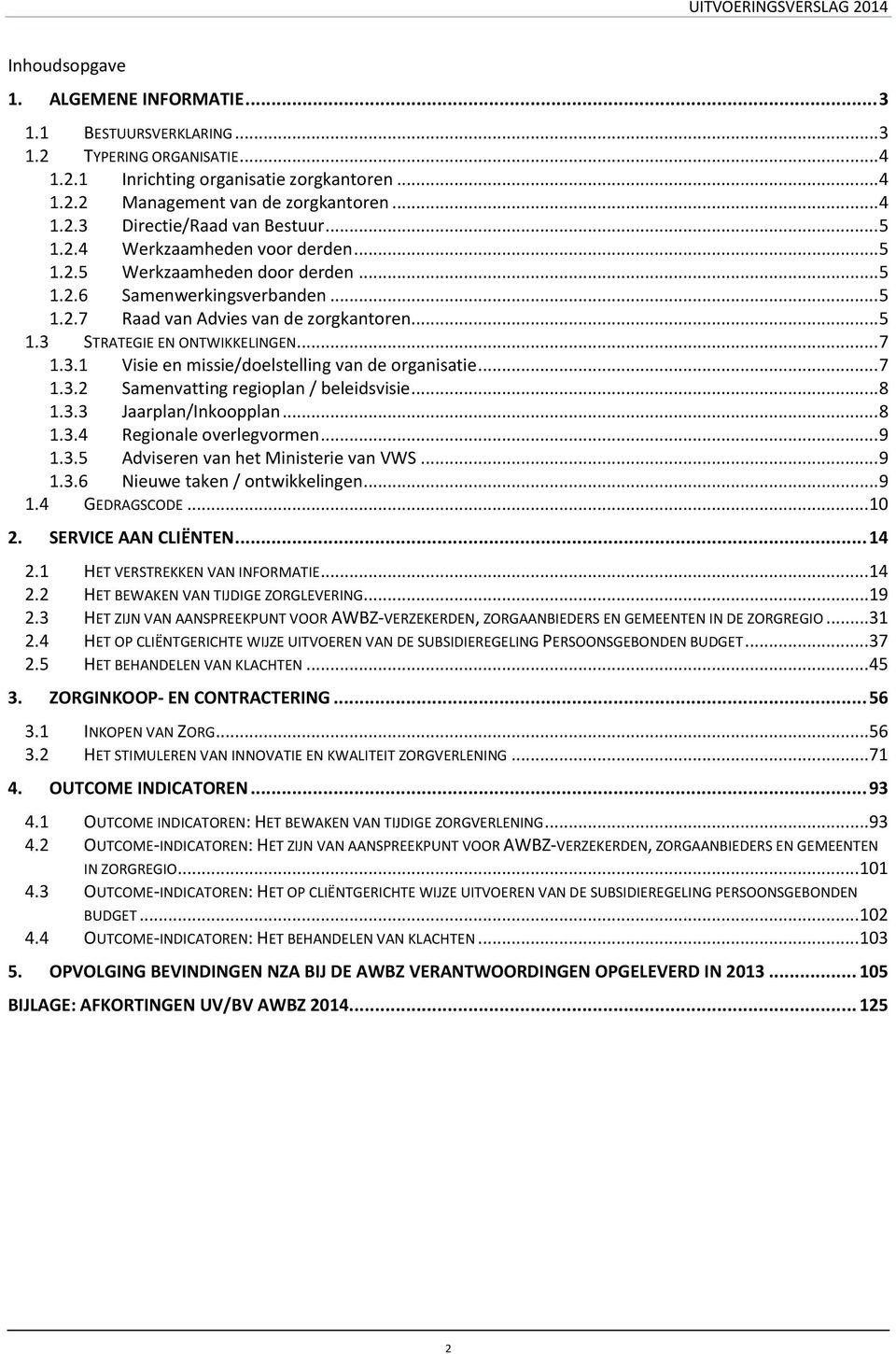 3.1 Visie en missie/doelstelling van de organisatie... 7 1.3.2 Samenvatting regioplan / beleidsvisie... 8 1.3.3 Jaarplan/Inkoopplan... 8 1.3.4 Regionale overlegvormen... 9 1.3.5 Adviseren van het Ministerie van VWS.