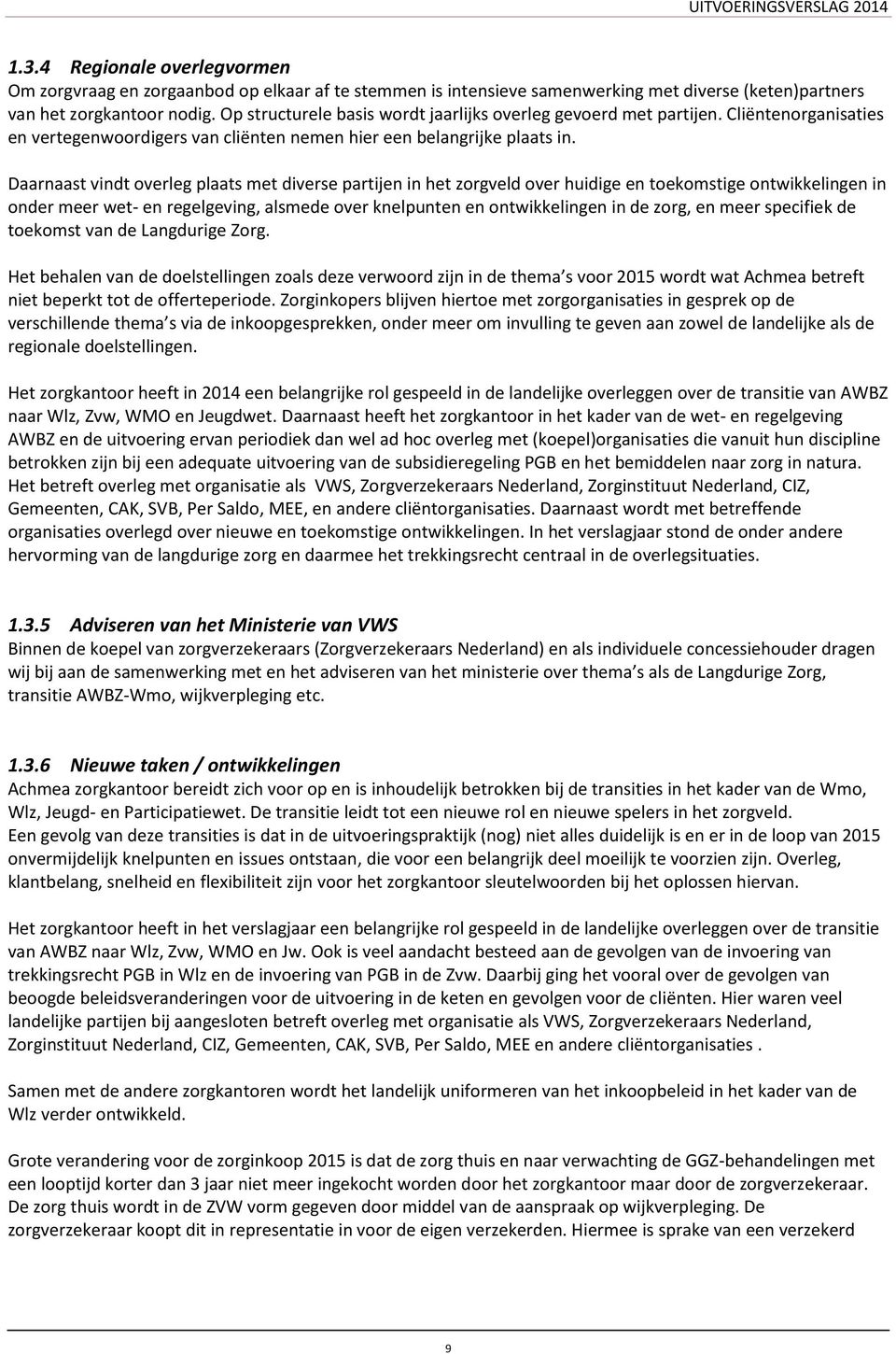 Daarnaast vindt overleg plaats met diverse partijen in het zorgveld over huidige en toekomstige ontwikkelingen in onder meer wet- en regelgeving, alsmede over knelpunten en ontwikkelingen in de zorg,