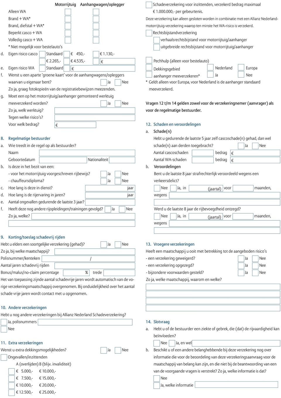 Ja Nee Zo ja, graag fotokopieën van de registratiebewijzen meezenden. g. Moet een op het motorrijtuig/aanhanger gemonteerd werktuig meeverzekerd worden? Ja Nee Zo ja, welk werktuig?