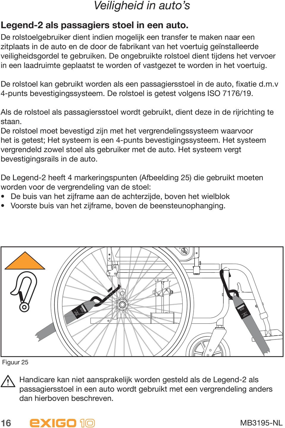 De ongebruikte rolstoel dient tijdens het vervoer in een laadruimte geplaatst te worden of vastgezet te worden in het voertuig.