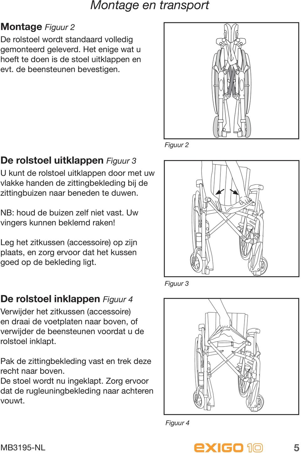 NB: houd de buizen zelf niet vast. Uw vingers kunnen beklemd raken! Leg het zitkussen (accessoire) op zijn plaats, en zorg ervoor dat het kussen goed op de bekleding ligt.