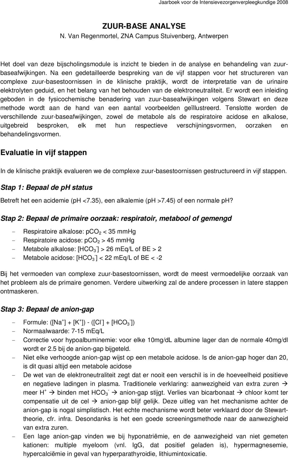 Na een gedetailleerde bespreking van de vijf stappen vr het structureren van cmplexe zuur-basestrnissen in de klinische praktijk, wrdt de interpretatie van de urinaire elektrlyten geduid, en het