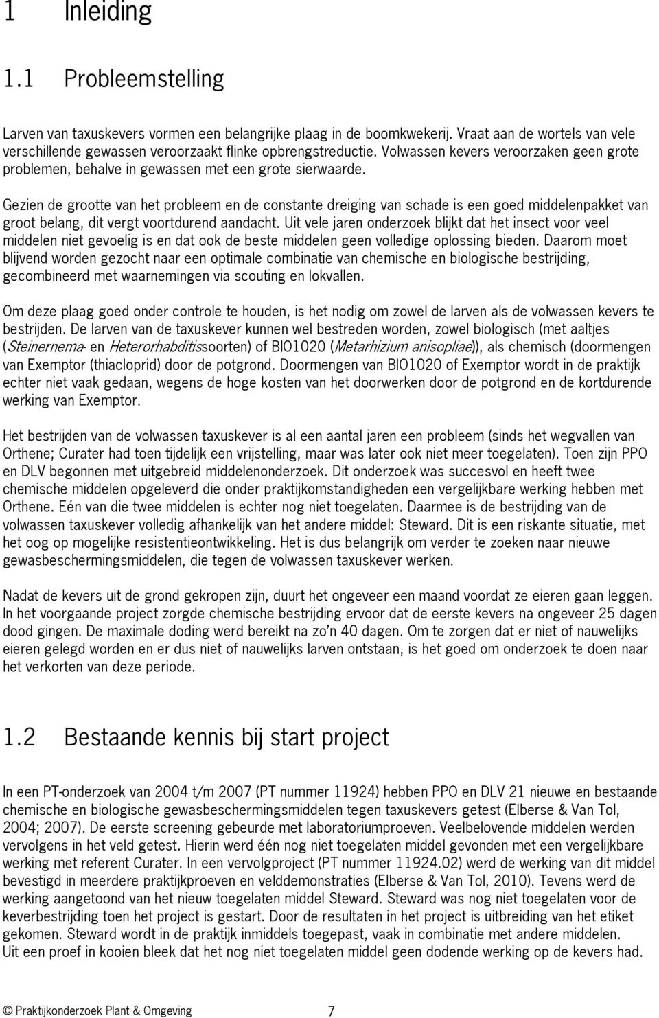 Gezien de grootte van het probleem en de constante dreiging van schade is een goed middelenpakket van groot belang, dit vergt voortdurend aandacht.