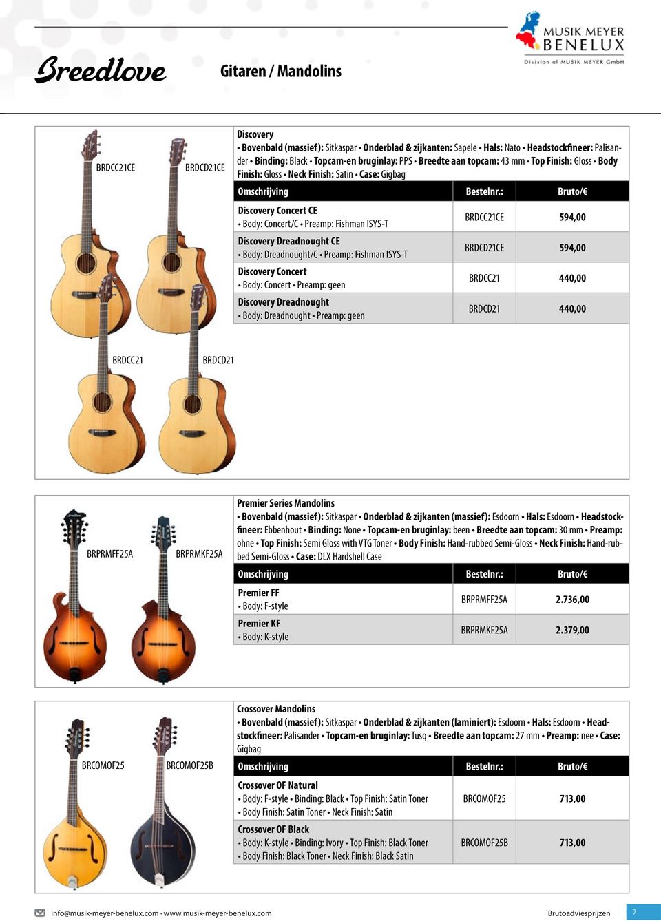 Fishman ISYS-T Discovery Concert Body: Concert Preamp: geen Discovery Dreadnought Body: Dreadnought Preamp: geen BRDCC21CE 594,00 BRDCD21CE 594,00 BRDCC21 440,00 BRDCD21 440,00 BRDCC21 BRDCD21