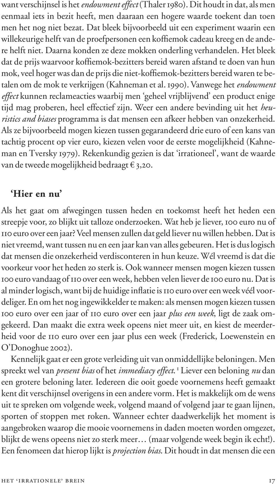 Het bleek dat de prijs waarvoor koffiemok-bezitters bereid waren afstand te doen van hun mok, veel hoger was dan de prijs die niet-koffiemok-bezitters bereid waren te betalen om de mok te verkrijgen