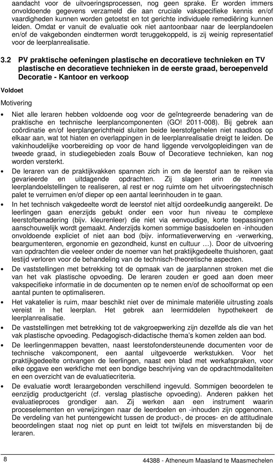 Omdat er vanuit de evaluatie ook niet aantoonbaar naar de leerplandoelen en/of de vakgebonden eindtermen wordt teruggekoppeld, is zij weinig representatief voor de leerplanrealisatie. 3.