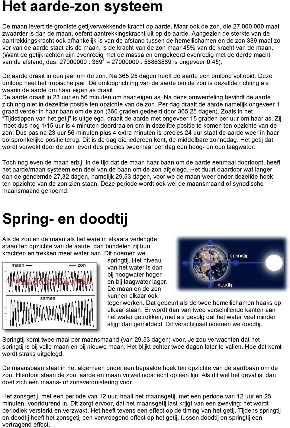 de kracht van de maan. (Want de getijkrachten zijn evenredig met de massa en omgekeerd evenredig met de derde macht van de afstand, dus: 27000000 : 389 3 = 27000000 : 58863869 is ongeveer 0,45).