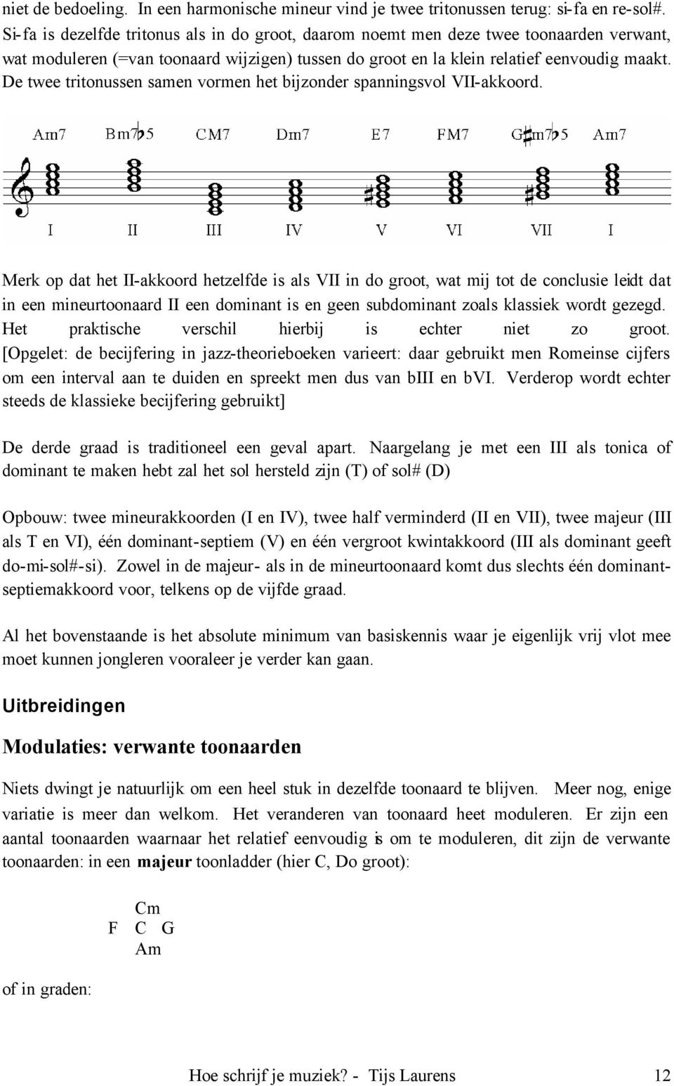 De twee tritonussen samen vormen het bijzonder spanningsvol VII-akkoord.