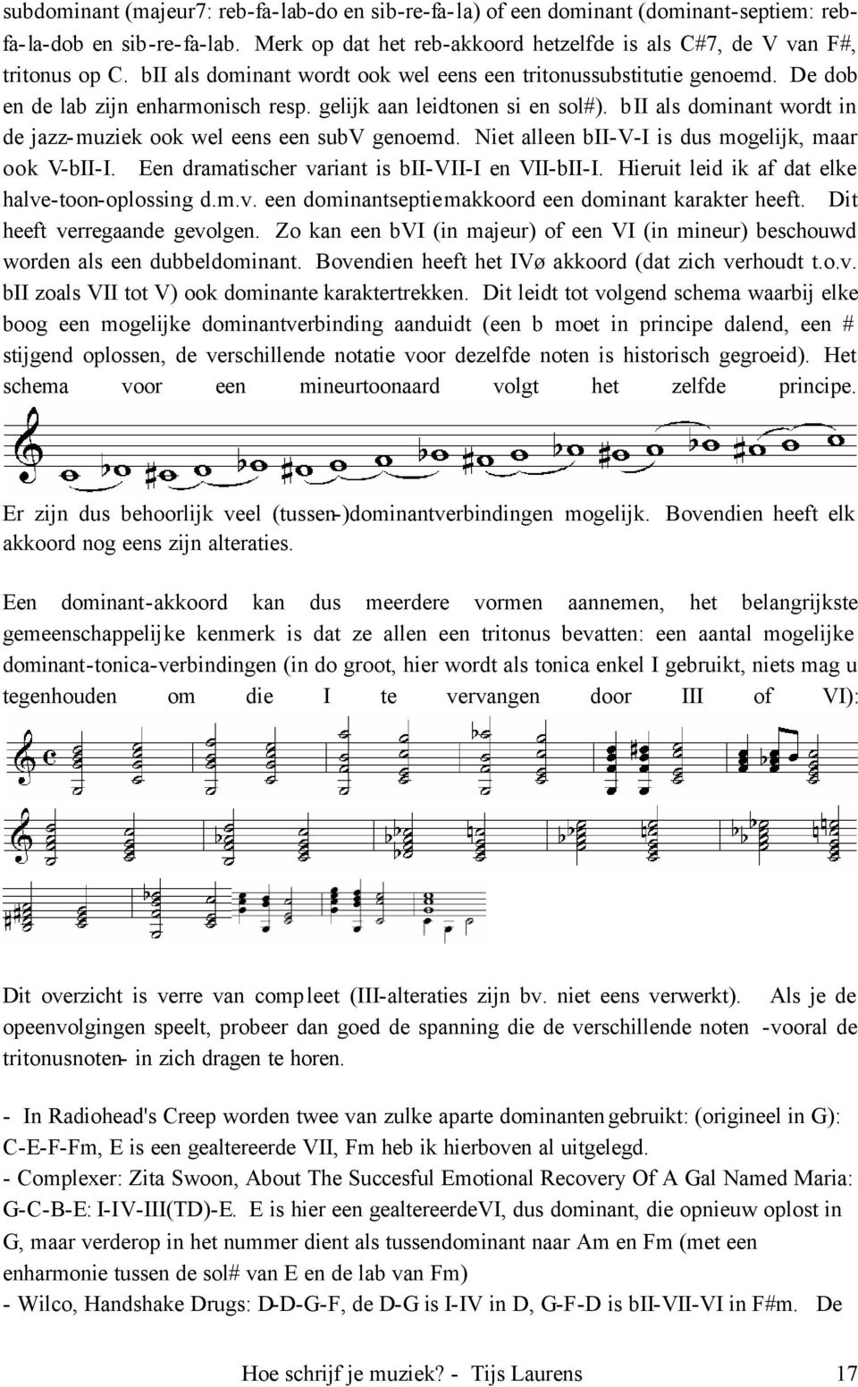 bii als dominant wordt in de jazz-muziek ook wel eens een subv genoemd. Niet alleen bii-v-i is dus mogelijk, maar ook V-bII-I. Een dramatischer variant is bii-vii-i en VII-bII-I.