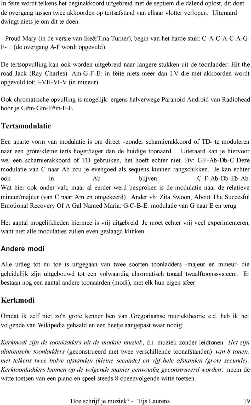 .. (de overgang A-F wordt opgevuld) De tertsopvulling kan ook worden uitgebreid naar langere stukken uit de toonladder: Hit the road Jack (Ray Charles): Am-G-F-E: in feite niets meer dan I-V die met