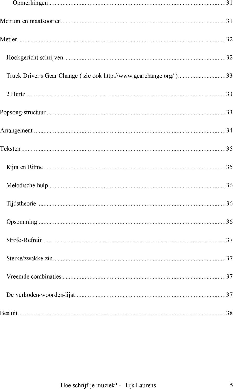 ..33 Arrangement...34 Teksten...35 Rijm en Ritme...35 Melodische hulp...36 Tijdstheorie...36 Opsomming.