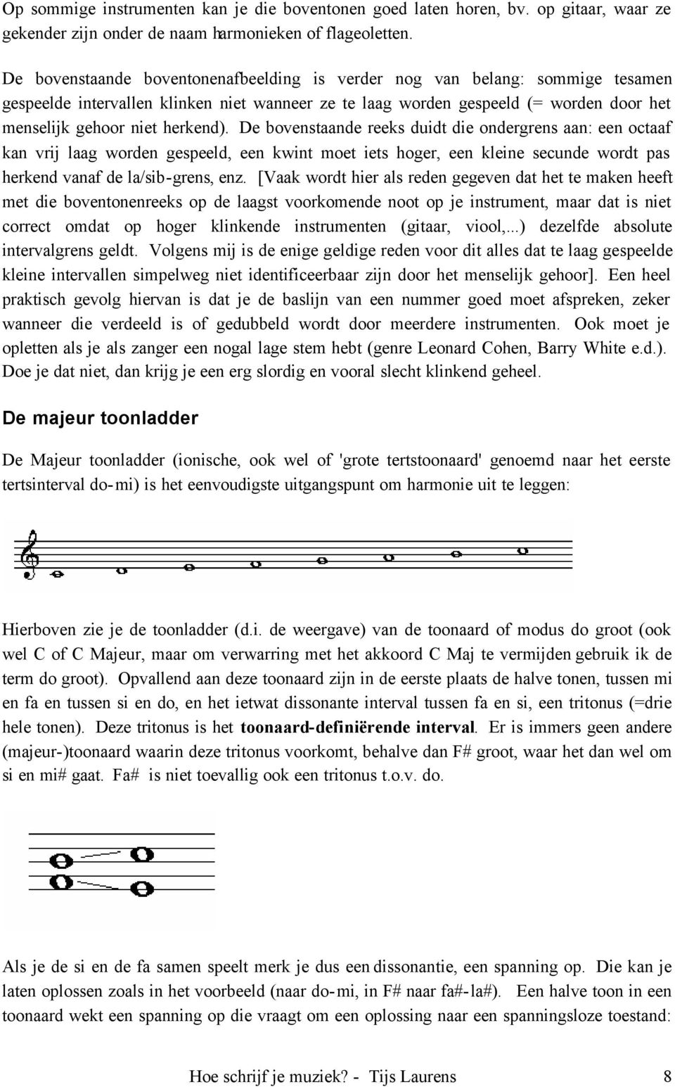 De bovenstaande reeks duidt die ondergrens aan: een octaaf kan vrij laag worden gespeeld, een kwint moet iets hoger, een kleine secunde wordt pas herkend vanaf de la/sib-grens, enz.