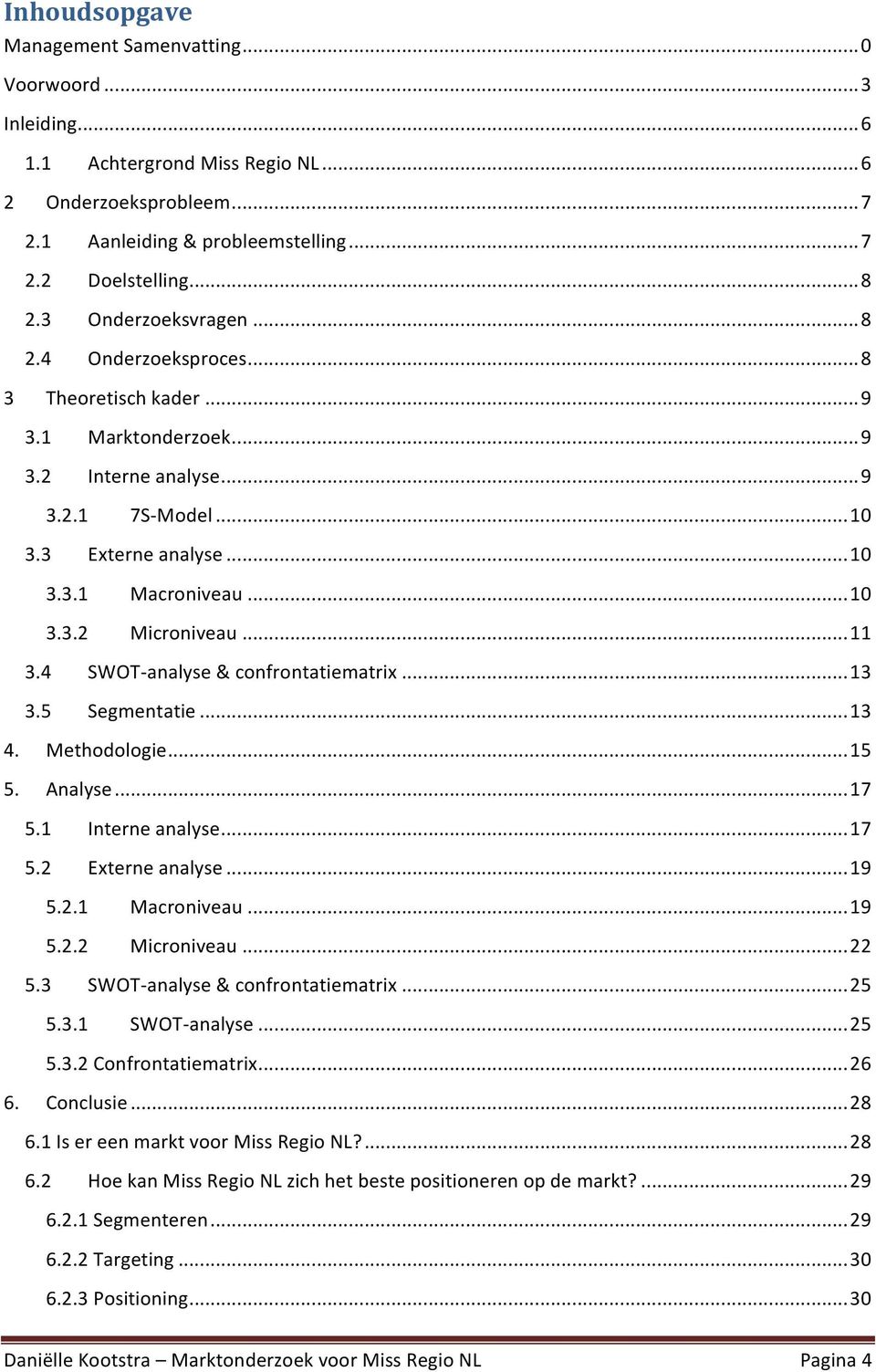 .. 11 3.4 SWOT- analyse & confrontatiematrix... 13 3.5 Segmentatie... 13 4. Methodologie... 15 5. Analyse... 17 5.1 Interne analyse... 17 5.2 Externe analyse... 19 5.2.1 Macroniveau... 19 5.2.2 Microniveau.