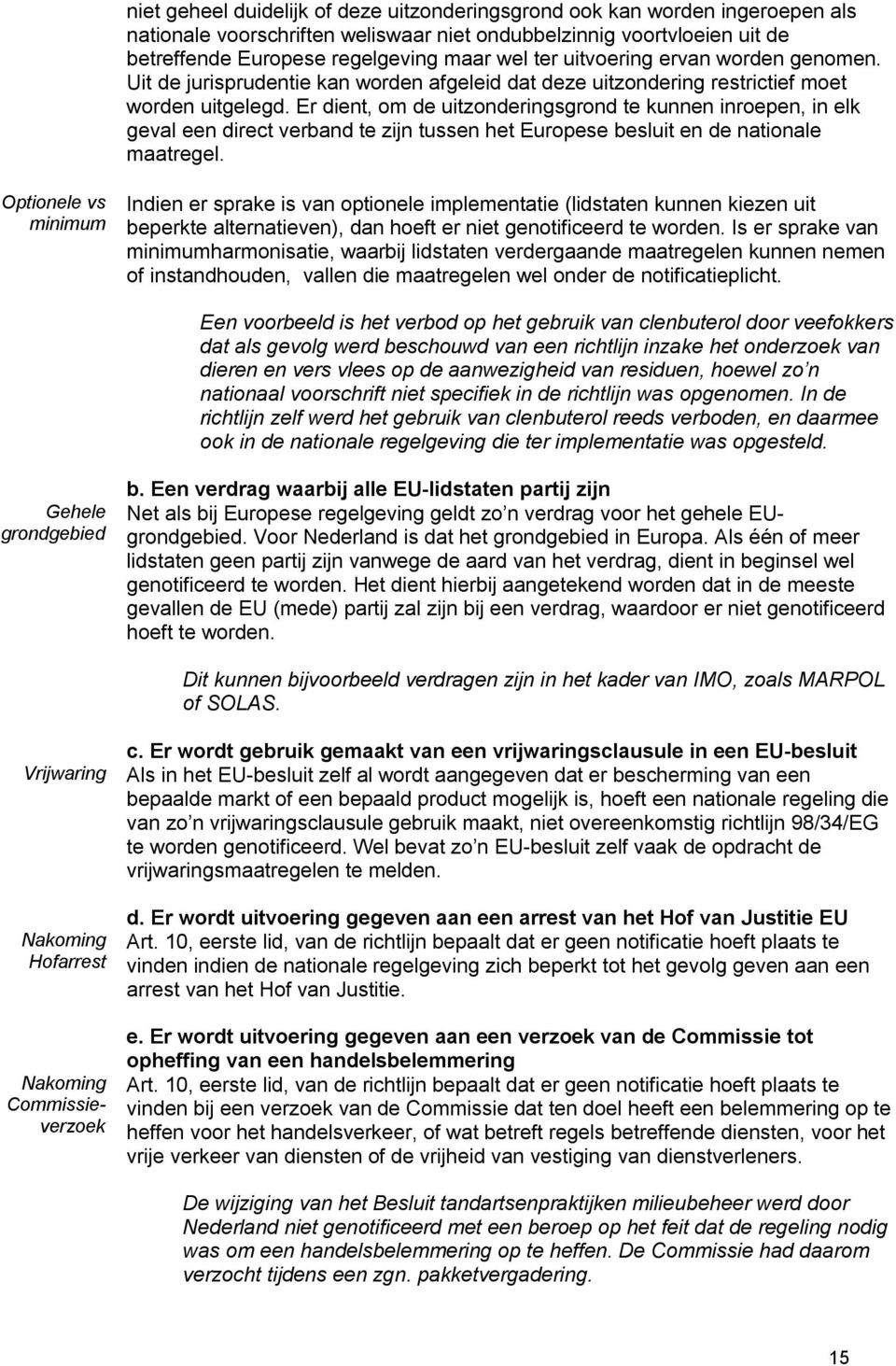 Er dient, om de uitzonderingsgrond te kunnen inroepen, in elk geval een direct verband te zijn tussen het Europese besluit en de nationale maatregel.