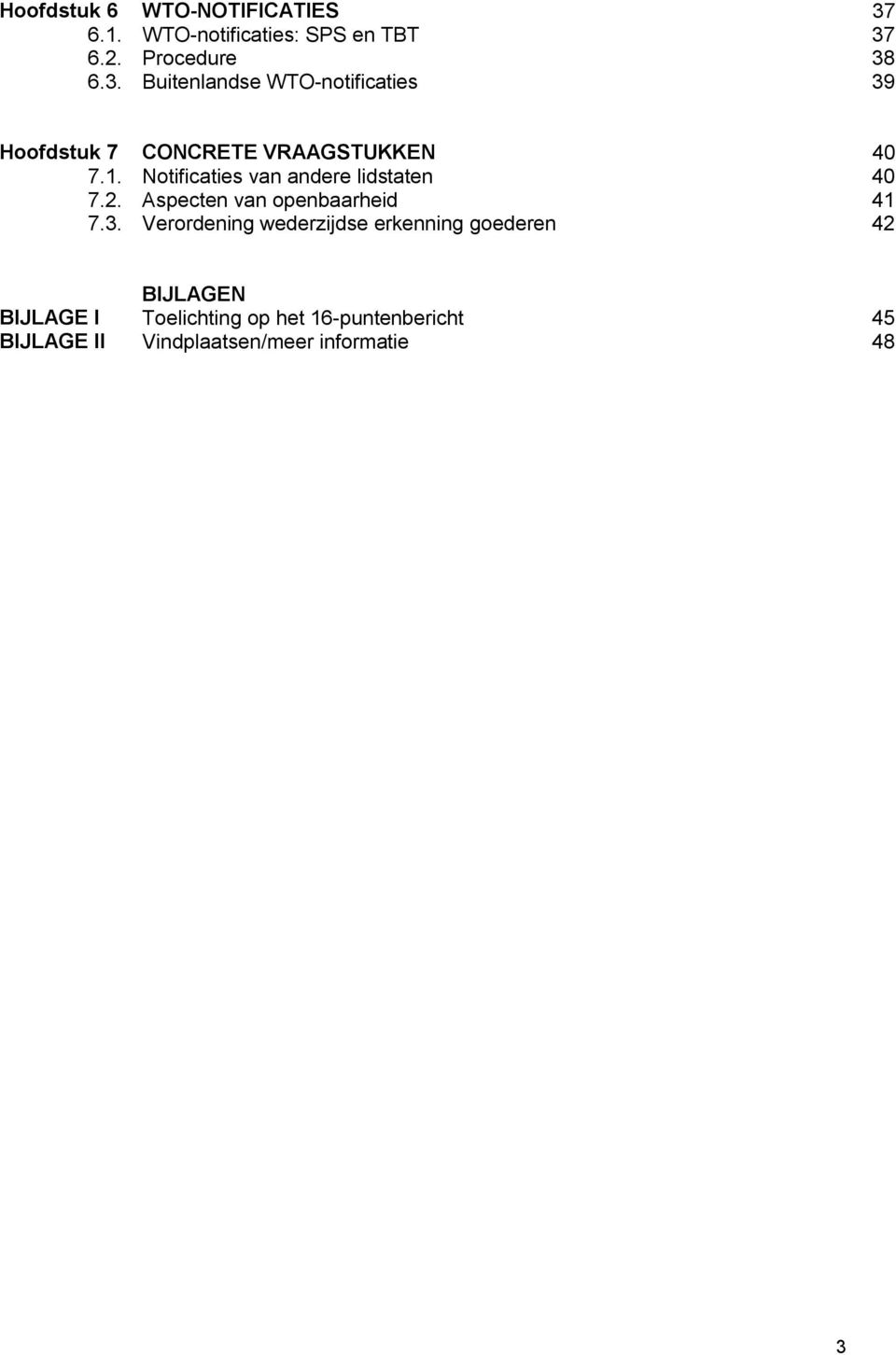 6.2. Procedure 38 6.3. Buitenlandse WTO-notificaties 39 Hoofdstuk 7 CONCRETE VRAAGSTUKKEN 40 7.1.