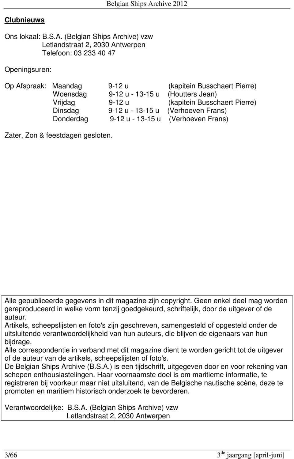 Vrijdag 9-12 u (kapitein Busschaert Pierre) Dinsdag 9-12 u - 13-15 u (Verhoeven Frans) Donderdag 9-12 u - 13-15 u (Verhoeven Frans) Zater, Zon & feestdagen gesloten.