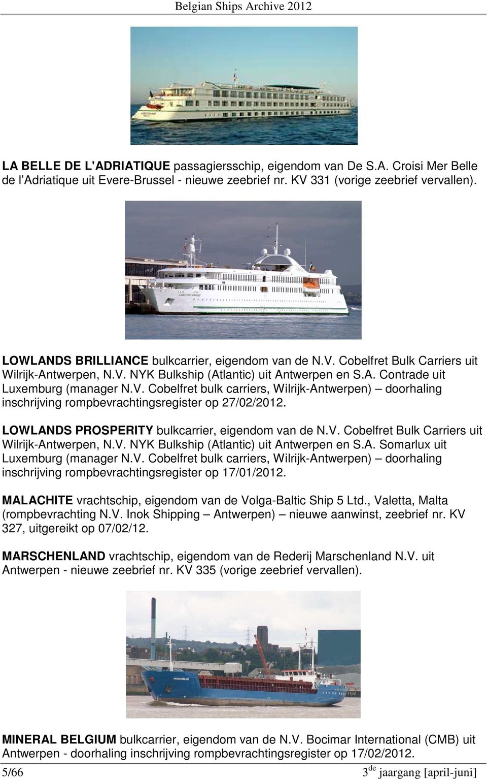 LOWLANDS PROSPERITY bulkcarrier, eigendom van de N.V. Cobelfret Bulk Carriers uit Wilrijk-Antwerpen, N.V. NYK Bulkship (Atlantic) uit Antwerpen en S.A. Somarlux uit Luxemburg (manager N.V. Cobelfret bulk carriers, Wilrijk-Antwerpen) doorhaling inschrijving rompbevrachtingsregister op 17/01/2012.