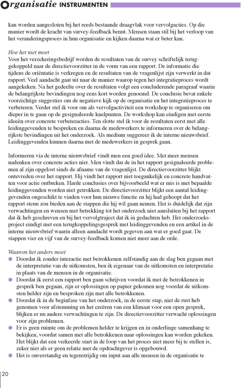 Hoe het niet moet Voor het verzekeringsbedrijf worden de resultaten van de survey schriftelijk teruggekoppeld naar de directievoorzitter in de vorm van een rapport.