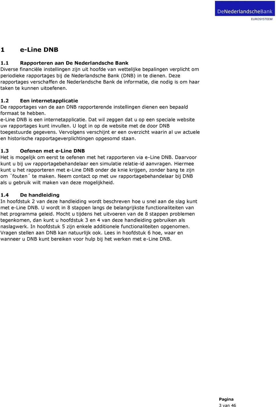 Deze rapportages verschaffen de Nederlandsche Bank de informatie, die nodig is om haar taken te kunnen uitoefenen. 1.