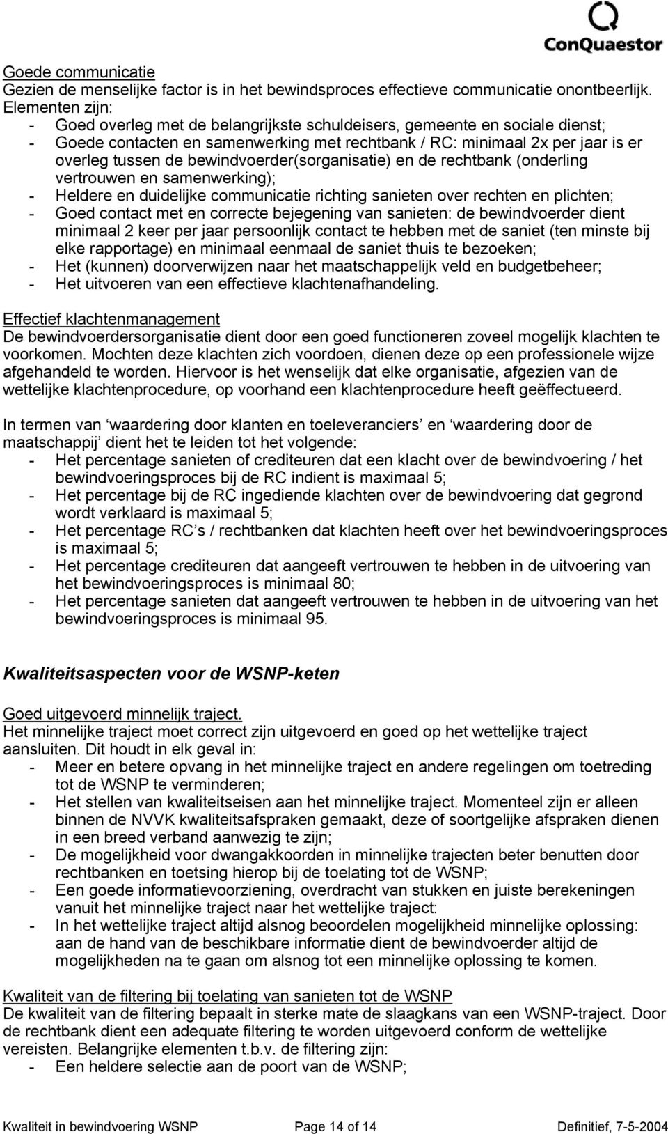 bewindvoerder(sorganisatie) en de rechtbank (onderling vertrouwen en samenwerking); - Heldere en duidelijke communicatie richting sanieten over rechten en plichten; - Goed contact met en correcte