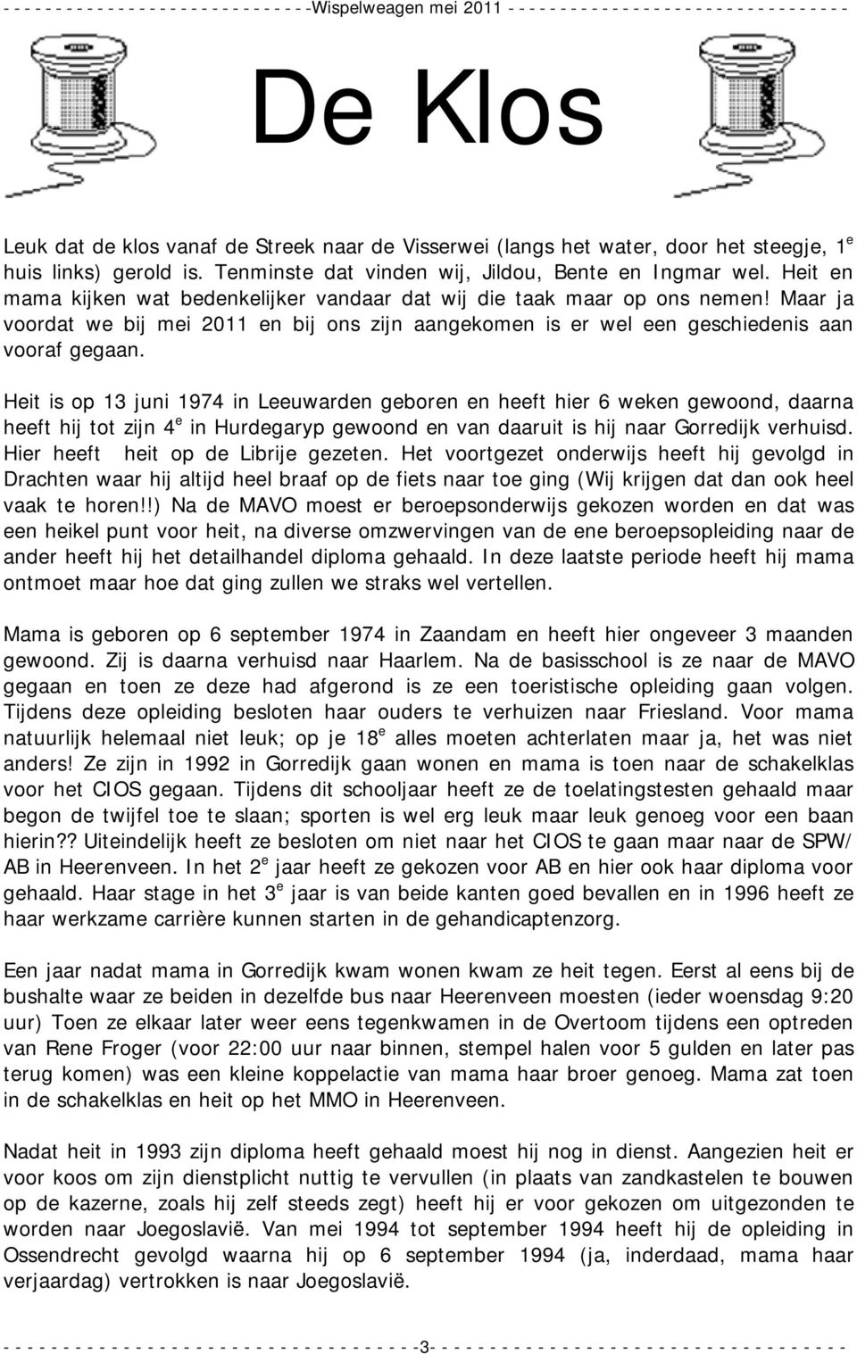 Heit is op 13 juni 1974 in Leeuwarden geboren en heeft hier 6 weken gewoond, daarna heeft hij tot zijn 4 e in Hurdegaryp gewoond en van daaruit is hij naar Gorredijk verhuisd.