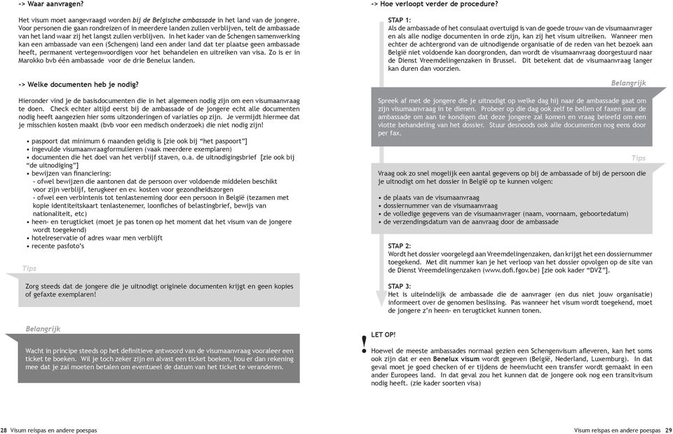 In het kader van de Schengen samenwerking kan een ambassade van een (Schengen) land een ander land dat ter plaatse geen ambassade heeft, permanent vertegenwoordigen voor het behandelen en uitreiken