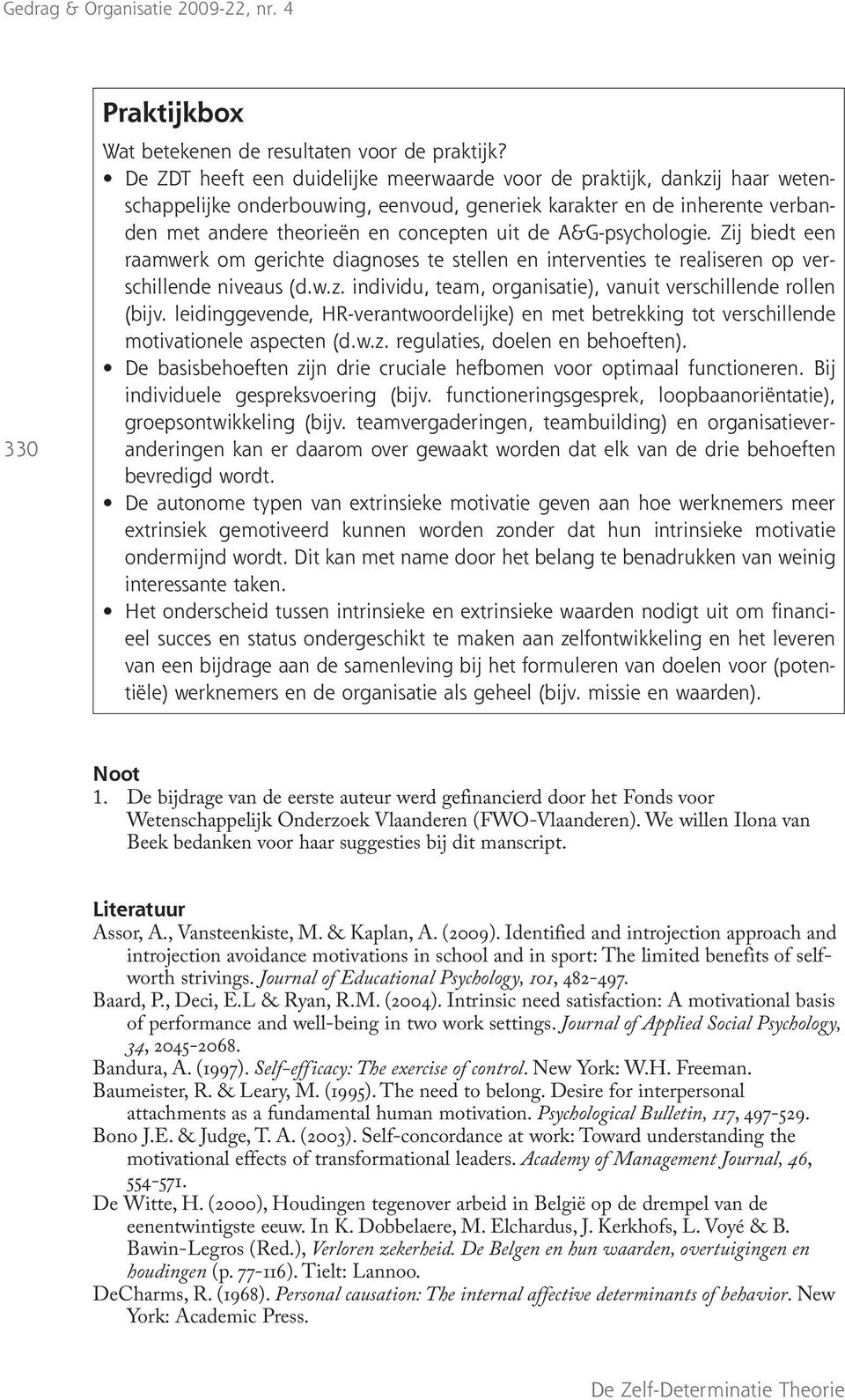 A&G-psychologie. Zij biedt een raamwerk om gerichte diagnoses te stellen en interventies te realiseren op verschillende niveaus (d.w.z. individu, team, organisatie), vanuit verschillende rollen (bijv.