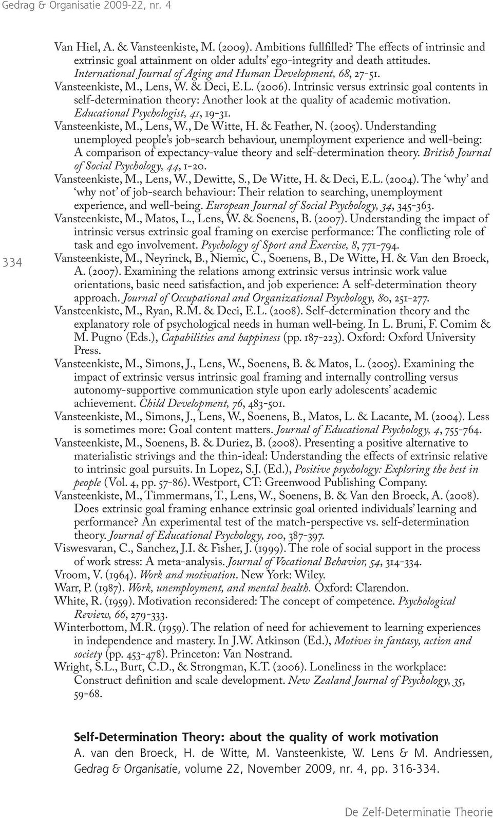 Intrinsic versus extrinsic goal contents in self-determination theory: Another look at the quality of academic motivation. Educational Psychologist, 41, 19-31. Vansteenkiste, M., Lens, W.