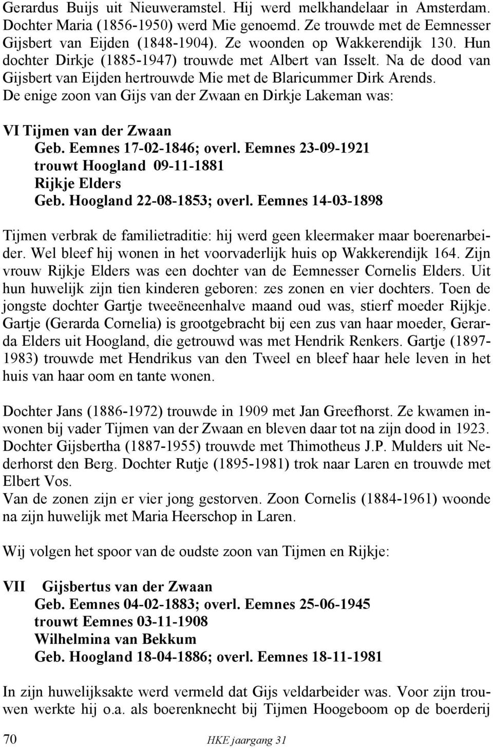 De enige zoon van Gijs van der Zwaan en Dirkje Lakeman was: VI Tijmen van der Zwaan Geb. Eemnes 17-02-1846; overl. Eemnes 23-09-1921 trouwt Hoogland 09-11-1881 Rijkje Elders Geb.